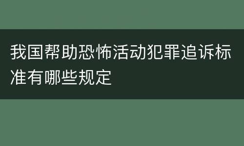 我国帮助恐怖活动犯罪追诉标准有哪些规定