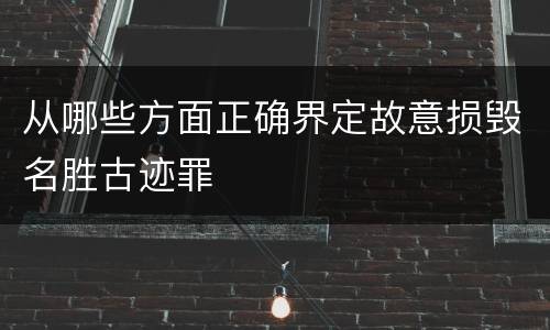 从哪些方面正确界定故意损毁名胜古迹罪
