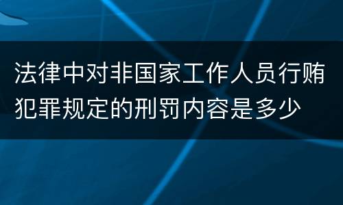 法律中对非国家工作人员行贿犯罪规定的刑罚内容是多少