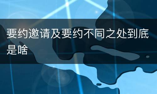 要约邀请及要约不同之处到底是啥