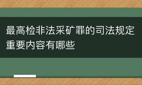最高检非法采矿罪的司法规定重要内容有哪些