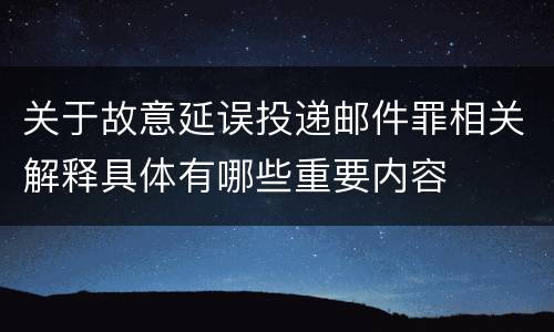 关于故意延误投递邮件罪相关解释具体有哪些重要内容