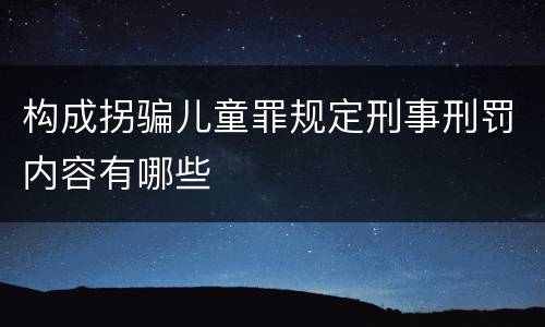 构成拐骗儿童罪规定刑事刑罚内容有哪些