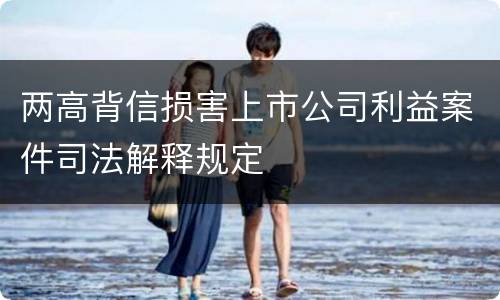 两高背信损害上市公司利益案件司法解释规定