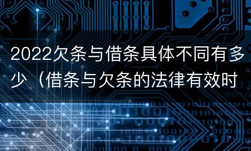 2022欠条与借条具体不同有多少（借条与欠条的法律有效时间是多少）