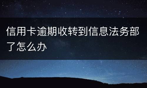 信用卡逾期收转到信息法务部了怎么办